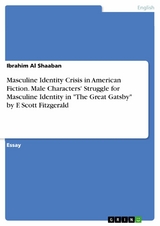 Masculine Identity Crisis in American Fiction. Male Characters' Struggle for Masculine Identity in "The Great Gatsby" by F. Scott Fitzgerald - Ibrahim Al Shaaban