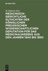 Medicinisch-gerichtliche Gutachten der K&ouml;niglichen Preussischen Wissenschaftlichen Deputation f&uuml;r das Medicinalwesens aus den Jahren 1840 bis 1850 - 