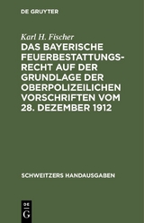 Das bayerische Feuerbestattungsrecht auf der Grundlage der oberpolizeilichen Vorschriften vom 28. Dezember 1912 - Karl H. Fischer