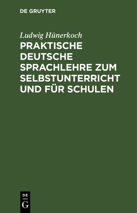 Praktische Deutsche Sprachlehre zum Selbstunterricht und f&uuml;r Schulen - Ludwig H&uuml;nerkoch