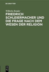 Friedrich Schleiermacher und die Frage nach dem Wesen der Religion - Wilhelm Bender