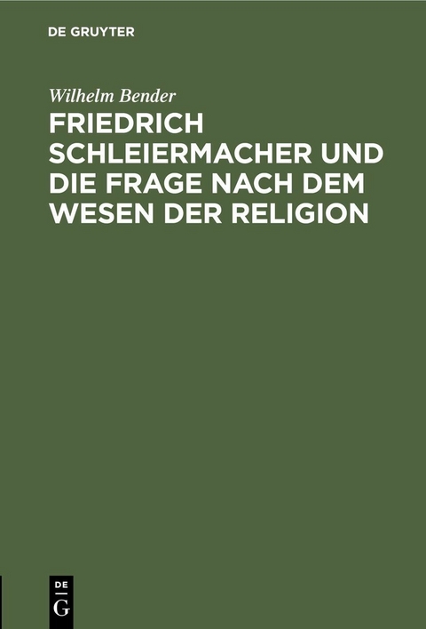 Friedrich Schleiermacher und die Frage nach dem Wesen der Religion - Wilhelm Bender