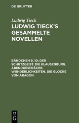 Der Schutzgeist. Die Klausenburg. Abendgespr&auml;che. Wunderlichkeiten. Die Glocke von Aragon - Ludwig Tieck