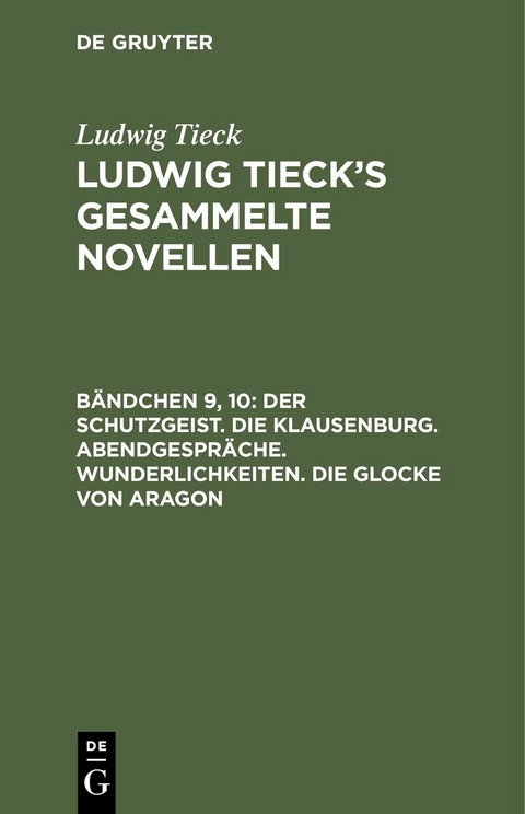 Der Schutzgeist. Die Klausenburg. Abendgespr&auml;che. Wunderlichkeiten. Die Glocke von Aragon - Ludwig Tieck