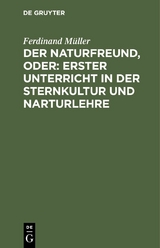 Der Naturfreund, oder: erster Unterricht in der Sternkultur und Narturlehre - Ferdinand M&uuml;ller