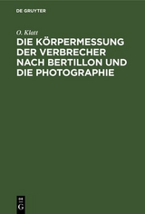 Die K&ouml;rpermessung der Verbrecher nach Bertillon und die Photographie - O. Klatt