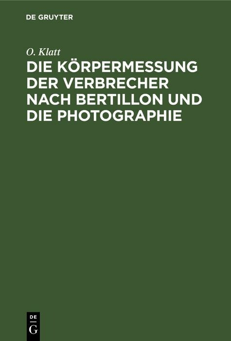 Die K&ouml;rpermessung der Verbrecher nach Bertillon und die Photographie - O. Klatt