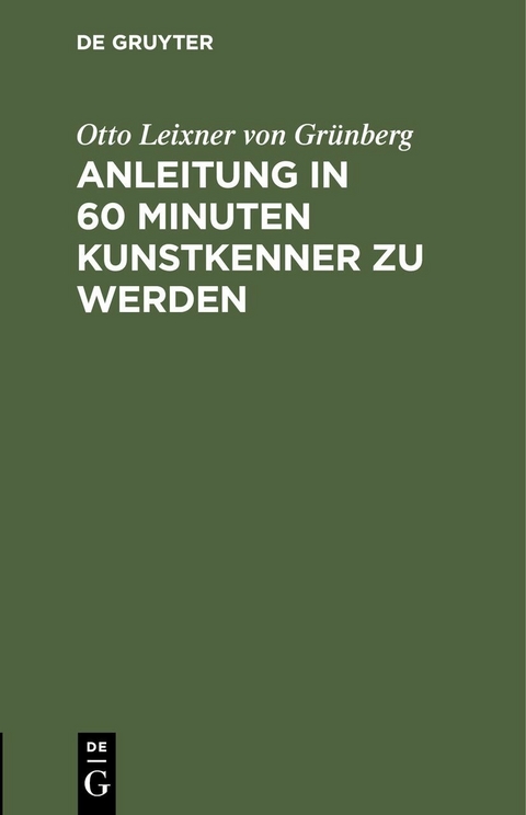 Anleitung in 60 Minuten Kunstkenner zu werden - Otto Leixner von Gr&uuml;nberg