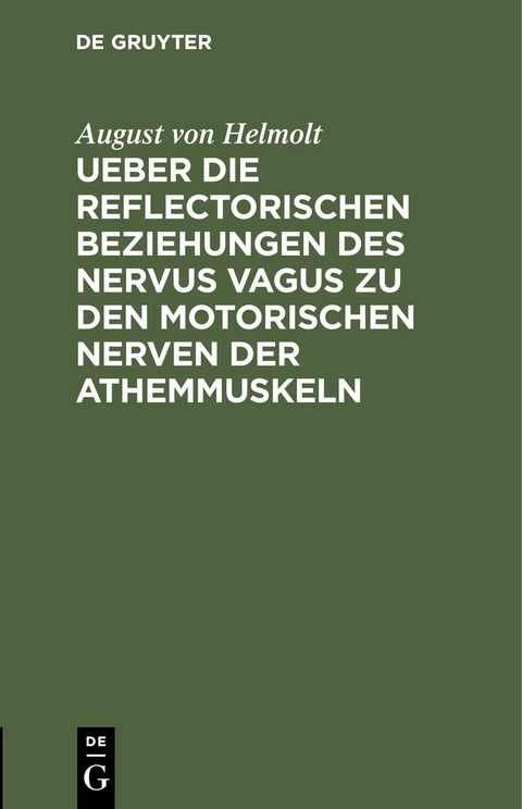 Ueber die reflectorischen Beziehungen des nervus vagus zu den motorischen Nerven der Athemmuskeln - August Von Helmolt