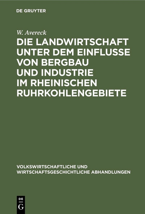 Die Landwirtschaft unter dem Einflusse von Bergbau und Industrie im rheinischen Ruhrkohlengebiete - W. Avereck