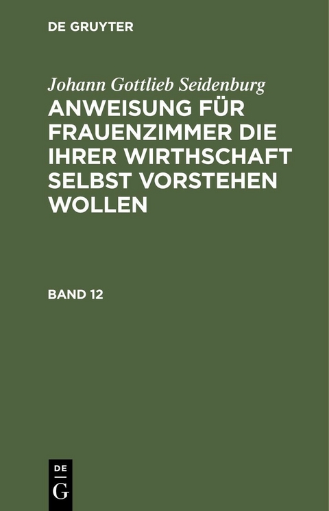 Johann Gottlieb Seidenburg: Anweisung f&uuml;r Frauenzimmer die ihrer Wirthschaft selbst vorstehen wollen. St&uuml;ck 12 - Johann Gottlieb Seidenburg