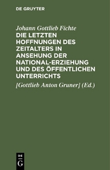 Die letzten Hoffnungen des Zeitalters in Ansehung der National-Erziehung und des öffentlichen Unterrichts - Johann Gottlieb Fichte