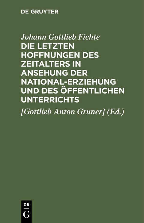 Die letzten Hoffnungen des Zeitalters in Ansehung der National-Erziehung und des öffentlichen Unterrichts - Johann Gottlieb Fichte