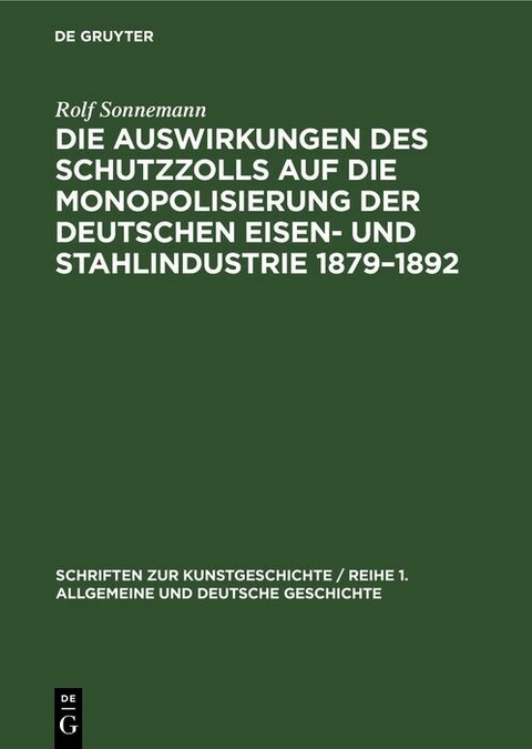 Die Auswirkungen des Schutzzolls auf die Monopolisierung der Deutschen Eisen- und Stahlindustrie 1879&ndash;1892 - Rolf Sonnemann