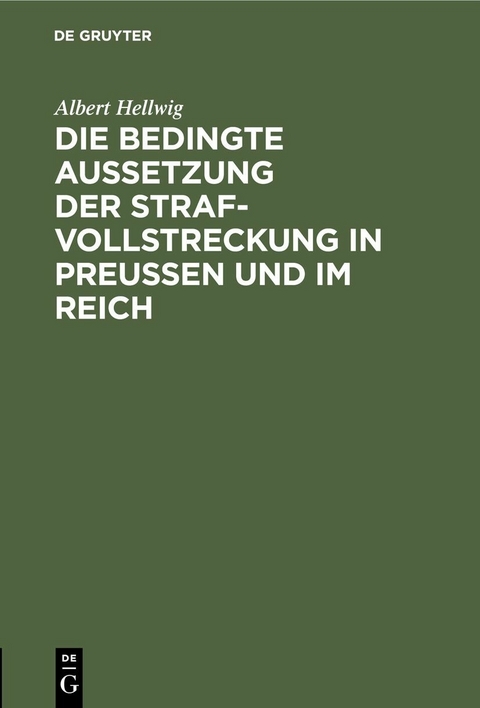 Die bedingte Aussetzung der Strafvollstreckung in Preu&szlig;en und im Reich - Albert Hellwig