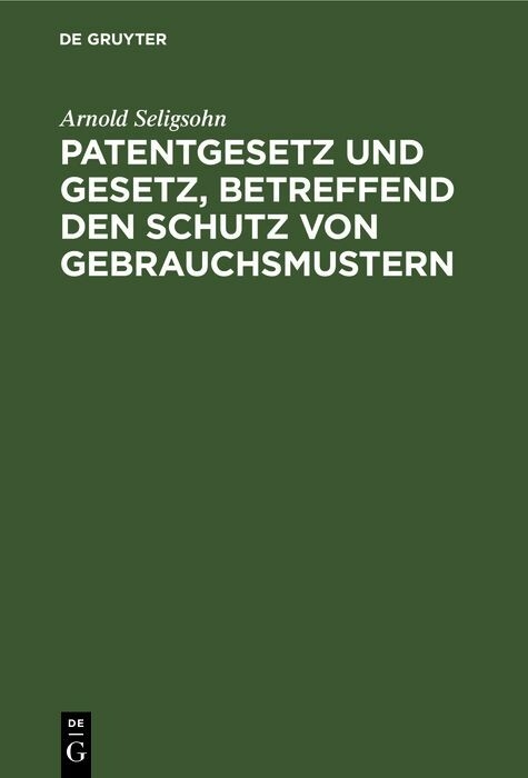 Patentgesetz und Gesetz, betreffend den Schutz von Gebrauchsmustern - Arnold Seligsohn