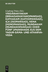 Vrid&aacute;ranyakam [Brhadaranyakopanisad], Kathakam [Kathopanisad], I&ccedil;a [Isopanisad], Kena [Kenopanisad], Mundakam [Mundakopanisad] oder F&uuml;nf Upanishads aus dem Yagur-S&aacute;ma- und Atharva-Veda - 