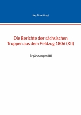 Die Berichte der s&auml;chsischen Truppen aus dem Feldzug 1806 (XII) - 