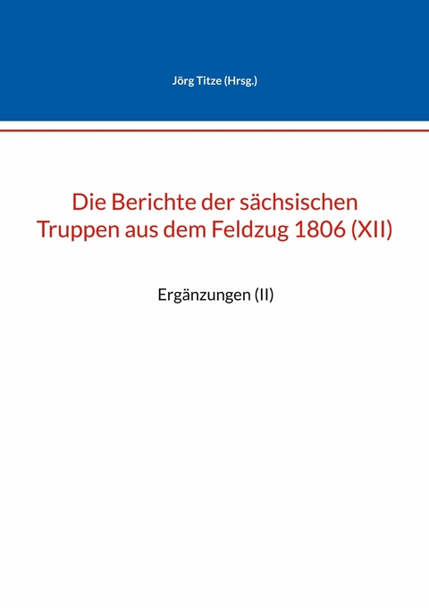 Die Berichte der s&auml;chsischen Truppen aus dem Feldzug 1806 (XII) - 
