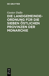 Die Landgemeindeordnung f&uuml;r die sieben &ouml;stlichen Provinzen der Monarchie - Gustav Dullo