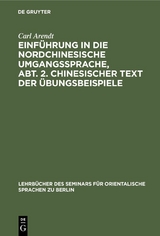 Einf&uuml;hrung in die Nordchinesische Umgangssprache, Abt. 2. Chinesischer Text der &Uuml;bungsbeispiele - Carl Arendt