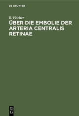 &Uuml;ber die Embolie der Arteria centralis retinae - R. Fischer