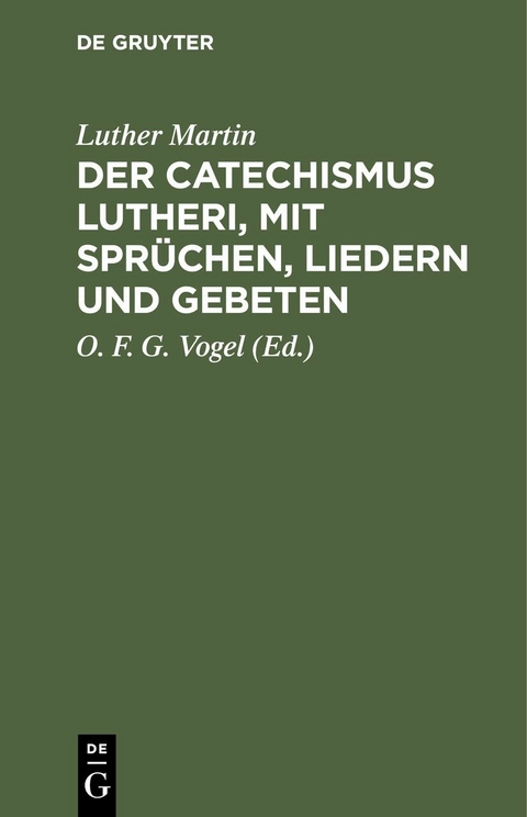 Der Catechismus Lutheri, mit Spr&uuml;chen, Liedern und Gebeten - Luther Martin