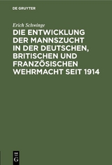 Die Entwicklung der Mannszucht in der deutschen, britischen und franz&ouml;sischen Wehrmacht seit 1914 - Erich Schwinge