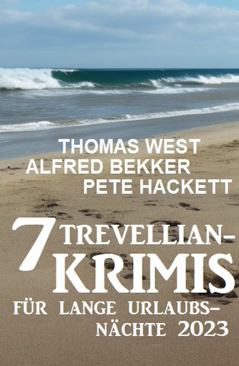 7 Trevellian-Krimis f&uuml;r lange Urlaubsn&auml;chte 2023 -  Alfred Bekker,  Thomas West,  Pete Hackett