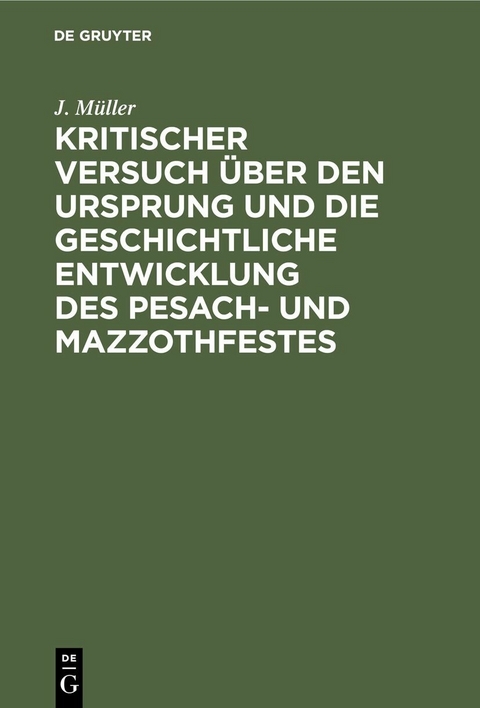 Kritischer Versuch &uuml;ber den Ursprung und die geschichtliche Entwicklung des Pesach- und Mazzothfestes - J. M&uuml;ller