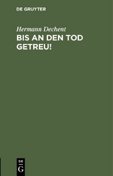 Bis an den Tod getreu! - Hermann Dechent