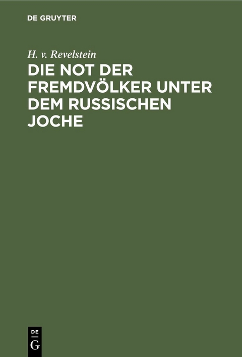 Die Not der Fremdv&ouml;lker unter dem russischen Joche - H. v. Revelstein