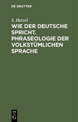 Wie der Deutsche spricht. Phraseologie der volkst&uuml;mlichen Sprache - S. Hetzel