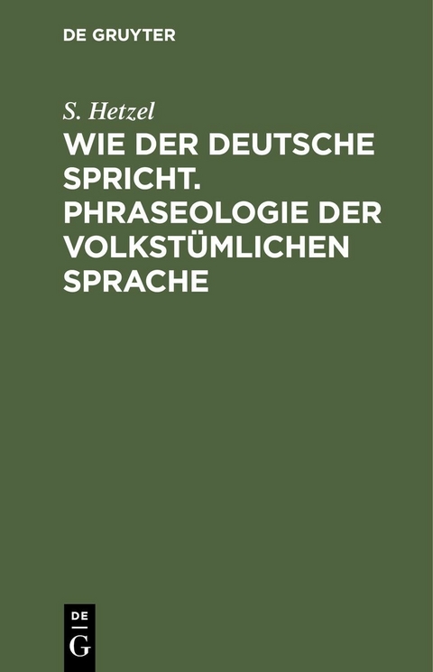 Wie der Deutsche spricht. Phraseologie der volkst&uuml;mlichen Sprache - S. Hetzel