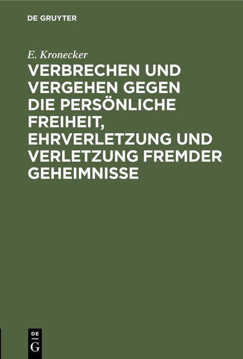 Verbrechen und Vergehen gegen die pers&ouml;nliche Freiheit, Ehrverletzung und Verletzung fremder Geheimnisse - E. Kronecker