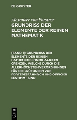 Grundriss der Elemente der reinen Mathematik innerhalb der Grenzen, welche durch die allerhöchsten Verordnungen für die Prüfungen zum Portepeefähnrich und Officier bestimmt sind - Alexander Von Forstner