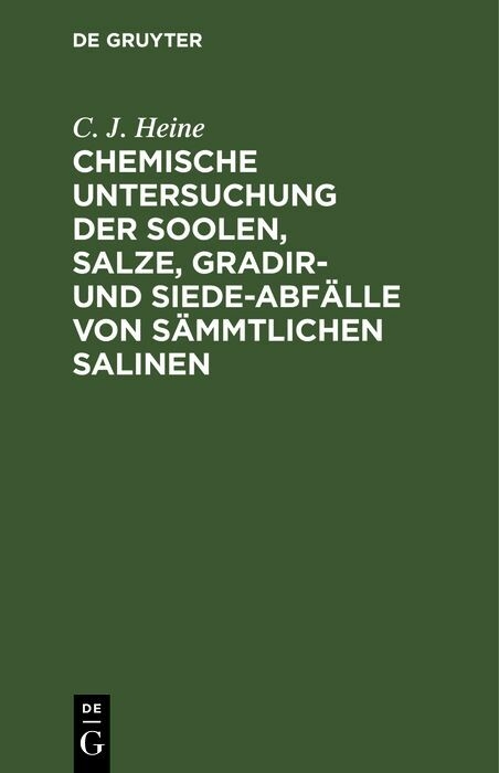 Chemische Untersuchung der Soolen, Salze, Gradir- und Siede-Abf&auml;lle von s&auml;mmtlichen Salinen - C. J. Heine