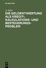 Die Geldentwertung als Kredit-, Kalkulations- und Besteuerungsproblem - A. Zeiler