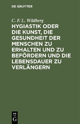 Hygiastik oder die Kunst, die Gesundheit der Menschen zu erhalten und zu bef&ouml;rdern und die Lebensdauer zu verl&auml;ngern - C. F. L. Wildberg