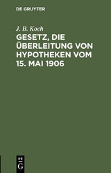Gesetz, die &Uuml;berleitung von Hypotheken vom 15. Mai 1906 - J. B. Koch