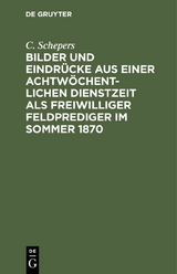 Bilder und Eindr&uuml;cke aus einer achtw&ouml;chentlichen Dienstzeit als freiwilliger Feldprediger im Sommer 1870 - C. Schepers