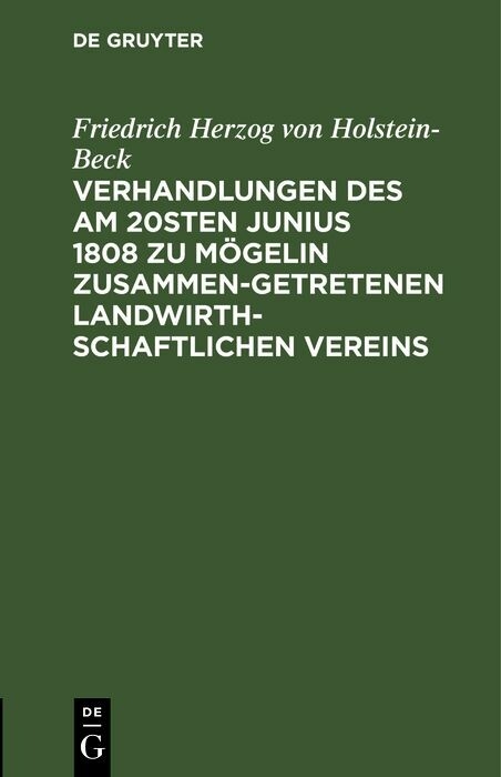 Verhandlungen des am 20sten Junius 1808 zu M&ouml;gelin zusammengetretenen landwirthschaftlichen Vereins - Friedrich Herzog Von Holstein-Beck