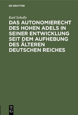 Das Autonomierecht des hohen Adels in seiner Entwicklung seit dem Aufhebung des &auml;lteren deutschen Reiches - Karl Scholly
