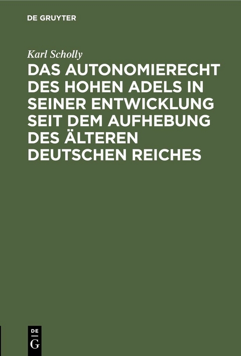 Das Autonomierecht des hohen Adels in seiner Entwicklung seit dem Aufhebung des &auml;lteren deutschen Reiches - Karl Scholly