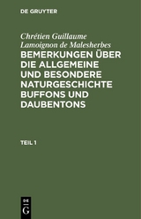 Chr&eacute;tien Guillaume Lamoignon de Malesherbes: Bemerkungen &uuml;ber die allgemeine und besondere Naturgeschichte Buffons und Daubentons. Teil 1 - Chr&eacute;tien Guillaume Lamoignon de Malesherbes