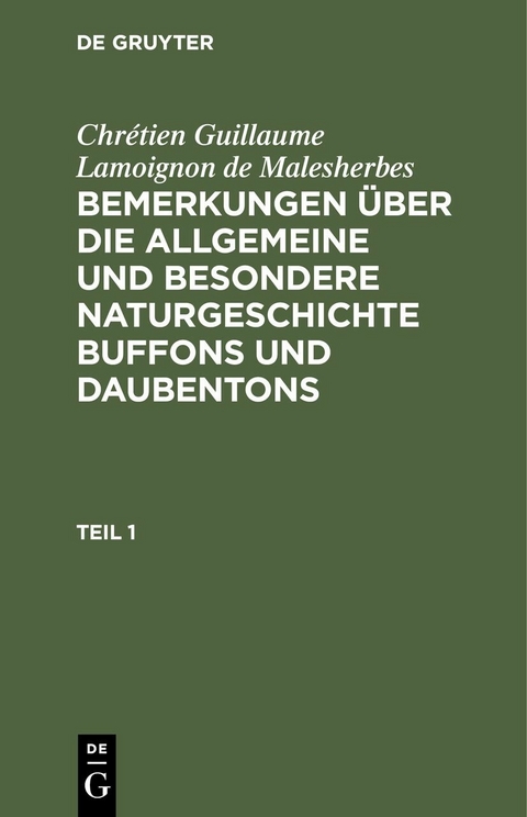Chr&eacute;tien Guillaume Lamoignon de Malesherbes: Bemerkungen &uuml;ber die allgemeine und besondere Naturgeschichte Buffons und Daubentons. Teil 1 - Chr&eacute;tien Guillaume Lamoignon de Malesherbes
