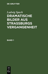 Ludwig Spach: Dramatische Bilder aus Stra&szlig;burgs Vergangenheit. Band 1 - Ludwig Spach