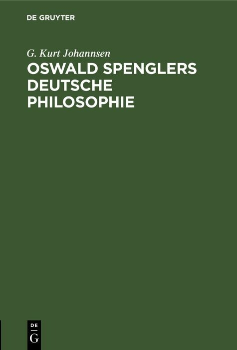 Oswald Spenglers deutsche Philosophie - G. Kurt Johannsen