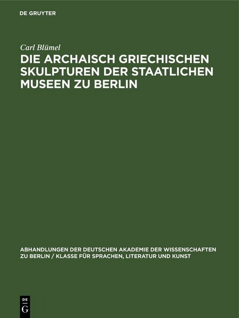 Die archaisch griechischen Skulpturen der Staatlichen Museen zu Berlin - Carl Bl&uuml;mel