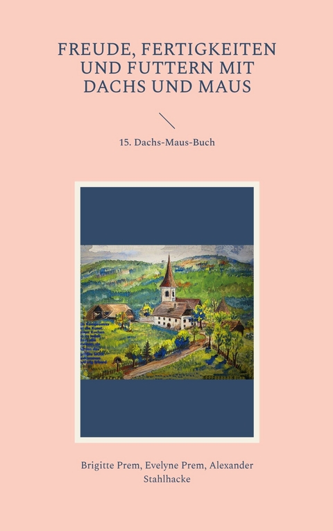 Freude, Fertigkeiten und Futtern mit Dachs und Maus - Brigitte Prem, Evelyne Prem, Alexander Stahlhacke